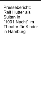 Pressebericht: Ralf Hutter als Sultan in  �1001 Nacht� im Theater f�r Kinder in Hamburg